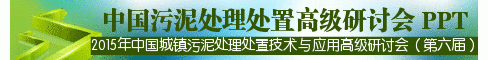 2015年中國(guó)城鎮(zhèn)污泥處理處置技術(shù)與應(yīng)用高級(jí)研討會(huì)（第六屆）暨首屆“兩岸三地”污泥處理處置實(shí)用技術(shù)研討會(huì)正式通知 